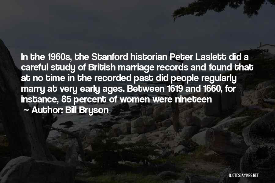 Bill Bryson Quotes: In The 1960s, The Stanford Historian Peter Laslett Did A Careful Study Of British Marriage Records And Found That At