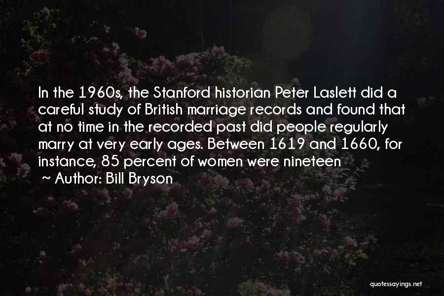 Bill Bryson Quotes: In The 1960s, The Stanford Historian Peter Laslett Did A Careful Study Of British Marriage Records And Found That At