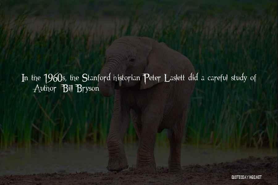 Bill Bryson Quotes: In The 1960s, The Stanford Historian Peter Laslett Did A Careful Study Of British Marriage Records And Found That At