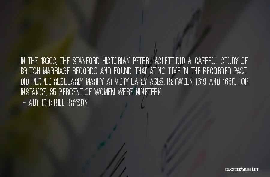 Bill Bryson Quotes: In The 1960s, The Stanford Historian Peter Laslett Did A Careful Study Of British Marriage Records And Found That At