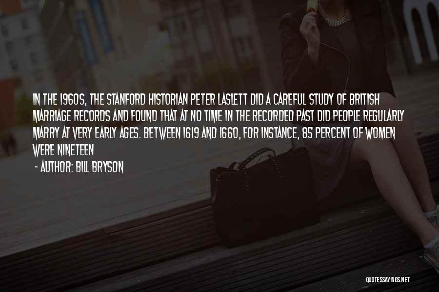 Bill Bryson Quotes: In The 1960s, The Stanford Historian Peter Laslett Did A Careful Study Of British Marriage Records And Found That At