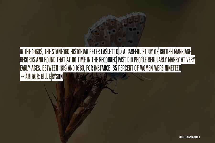Bill Bryson Quotes: In The 1960s, The Stanford Historian Peter Laslett Did A Careful Study Of British Marriage Records And Found That At