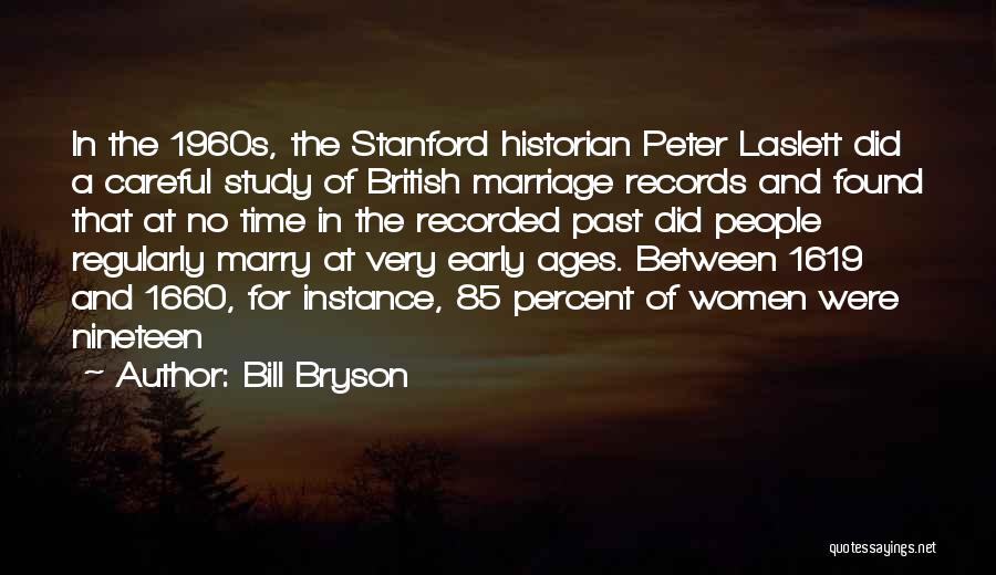 Bill Bryson Quotes: In The 1960s, The Stanford Historian Peter Laslett Did A Careful Study Of British Marriage Records And Found That At