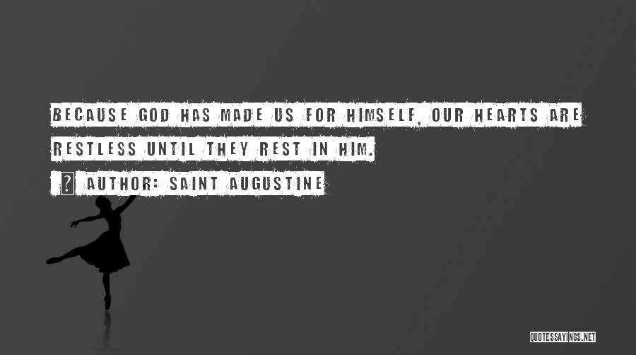 Saint Augustine Quotes: Because God Has Made Us For Himself, Our Hearts Are Restless Until They Rest In Him.
