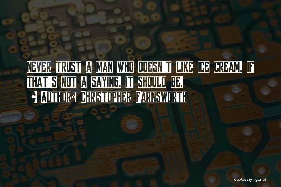 Christopher Farnsworth Quotes: Never Trust A Man Who Doesn't Like Ice Cream. If That's Not A Saying, It Should Be.