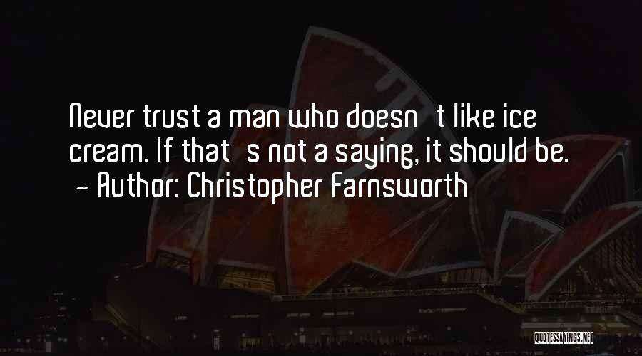 Christopher Farnsworth Quotes: Never Trust A Man Who Doesn't Like Ice Cream. If That's Not A Saying, It Should Be.