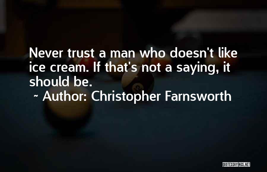 Christopher Farnsworth Quotes: Never Trust A Man Who Doesn't Like Ice Cream. If That's Not A Saying, It Should Be.