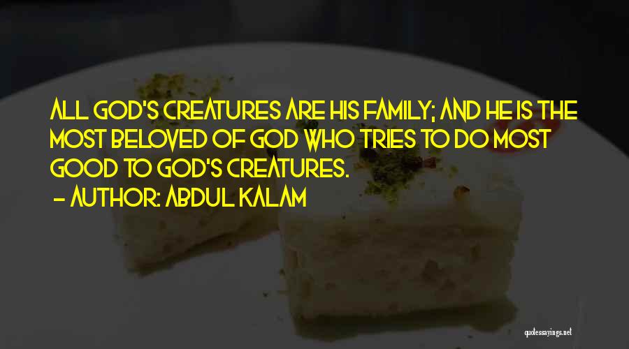 Abdul Kalam Quotes: All God's Creatures Are His Family; And He Is The Most Beloved Of God Who Tries To Do Most Good