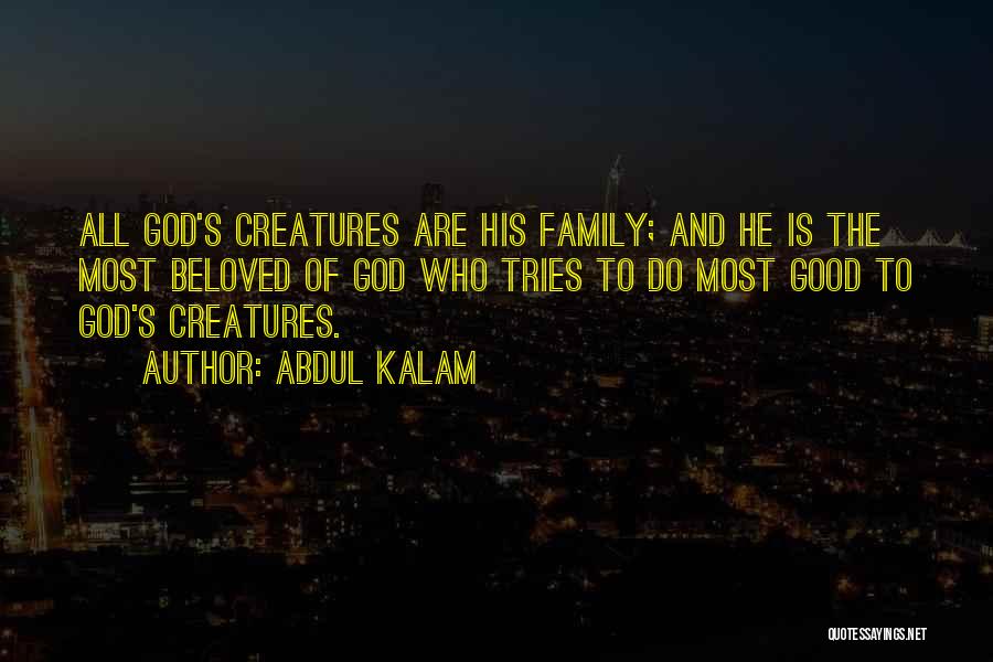 Abdul Kalam Quotes: All God's Creatures Are His Family; And He Is The Most Beloved Of God Who Tries To Do Most Good