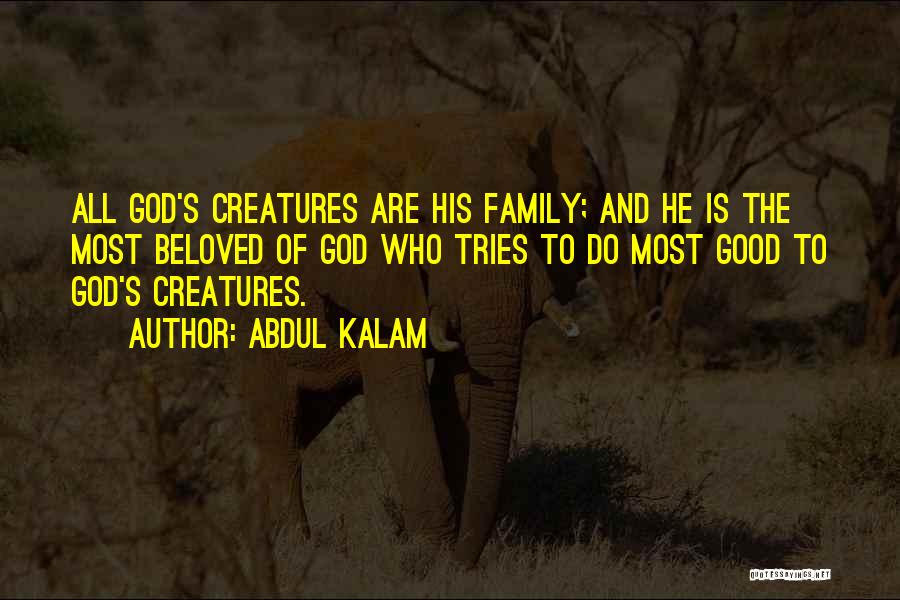 Abdul Kalam Quotes: All God's Creatures Are His Family; And He Is The Most Beloved Of God Who Tries To Do Most Good