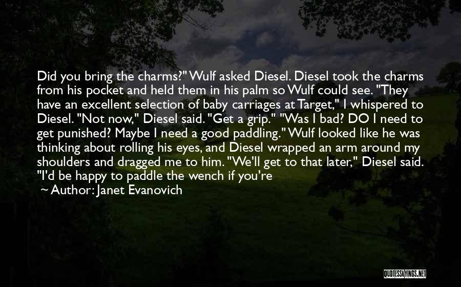 Janet Evanovich Quotes: Did You Bring The Charms? Wulf Asked Diesel. Diesel Took The Charms From His Pocket And Held Them In His