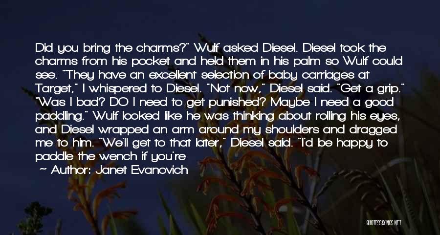 Janet Evanovich Quotes: Did You Bring The Charms? Wulf Asked Diesel. Diesel Took The Charms From His Pocket And Held Them In His