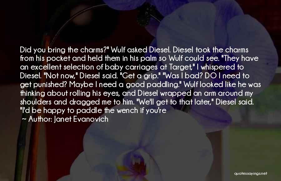 Janet Evanovich Quotes: Did You Bring The Charms? Wulf Asked Diesel. Diesel Took The Charms From His Pocket And Held Them In His