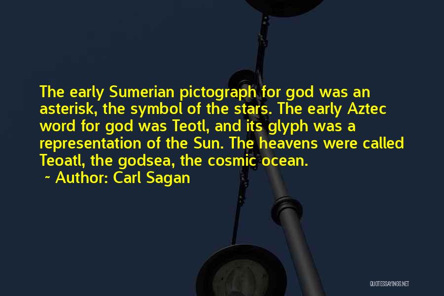 Carl Sagan Quotes: The Early Sumerian Pictograph For God Was An Asterisk, The Symbol Of The Stars. The Early Aztec Word For God