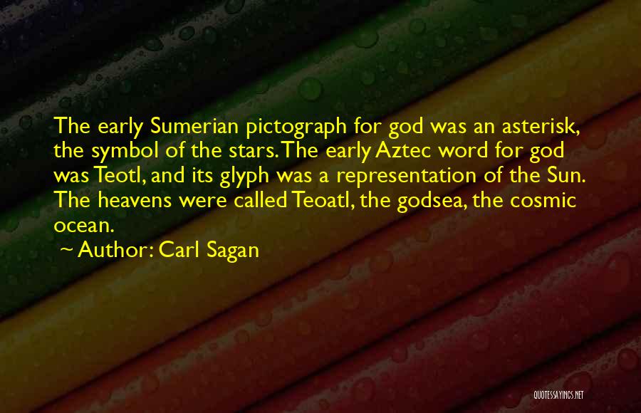 Carl Sagan Quotes: The Early Sumerian Pictograph For God Was An Asterisk, The Symbol Of The Stars. The Early Aztec Word For God