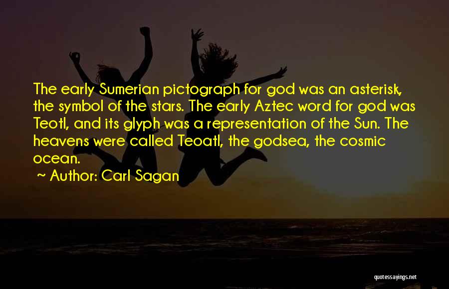 Carl Sagan Quotes: The Early Sumerian Pictograph For God Was An Asterisk, The Symbol Of The Stars. The Early Aztec Word For God