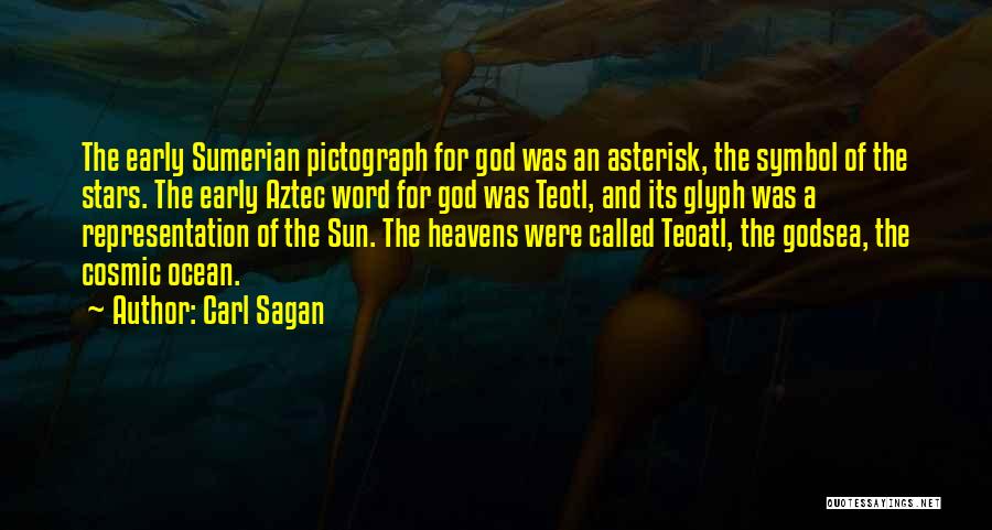 Carl Sagan Quotes: The Early Sumerian Pictograph For God Was An Asterisk, The Symbol Of The Stars. The Early Aztec Word For God