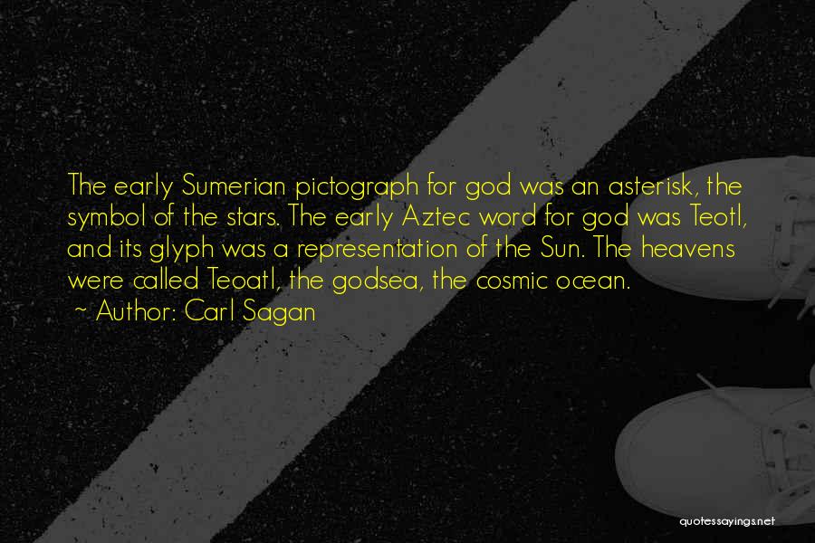 Carl Sagan Quotes: The Early Sumerian Pictograph For God Was An Asterisk, The Symbol Of The Stars. The Early Aztec Word For God