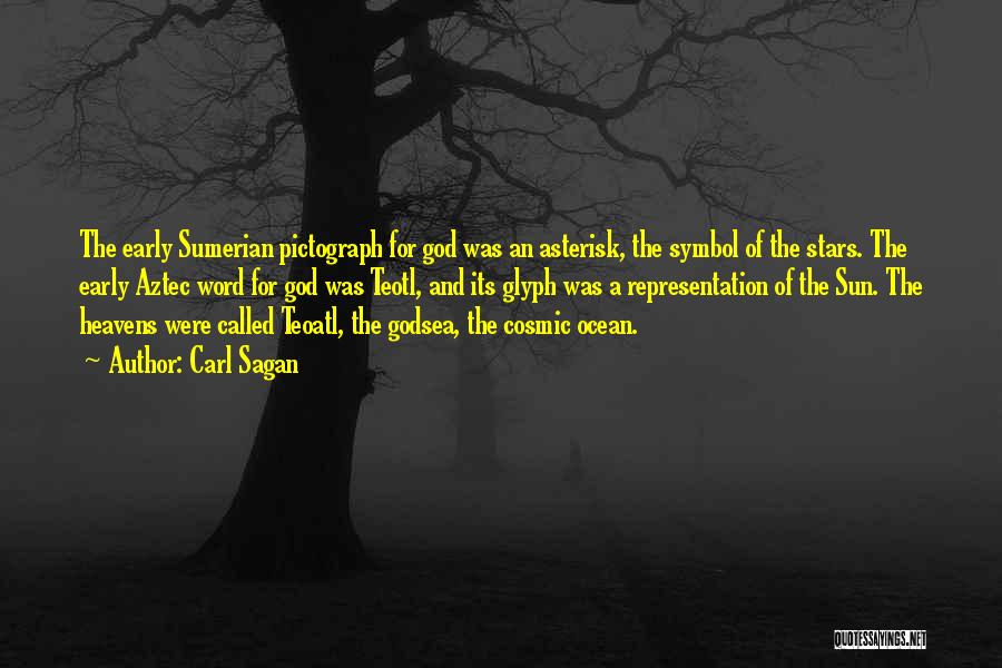 Carl Sagan Quotes: The Early Sumerian Pictograph For God Was An Asterisk, The Symbol Of The Stars. The Early Aztec Word For God