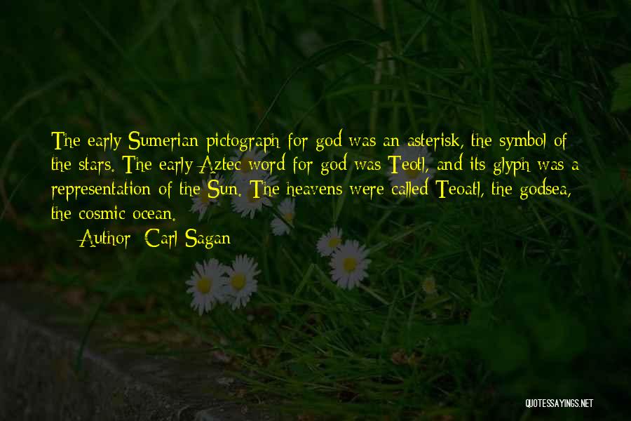 Carl Sagan Quotes: The Early Sumerian Pictograph For God Was An Asterisk, The Symbol Of The Stars. The Early Aztec Word For God