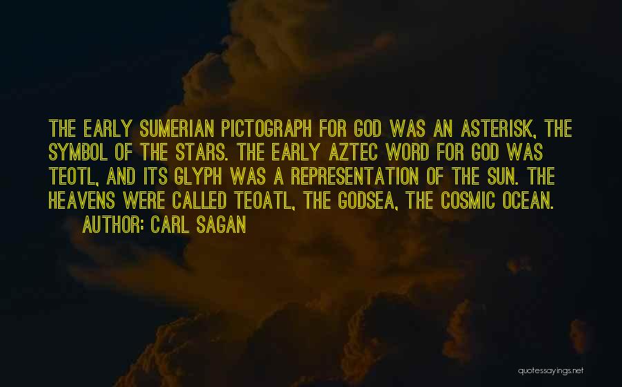 Carl Sagan Quotes: The Early Sumerian Pictograph For God Was An Asterisk, The Symbol Of The Stars. The Early Aztec Word For God