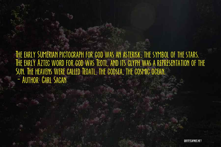Carl Sagan Quotes: The Early Sumerian Pictograph For God Was An Asterisk, The Symbol Of The Stars. The Early Aztec Word For God