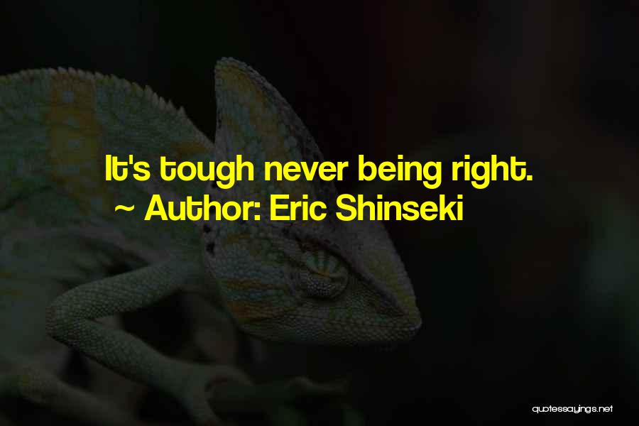 Eric Shinseki Quotes: It's Tough Never Being Right.