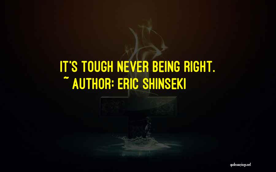 Eric Shinseki Quotes: It's Tough Never Being Right.