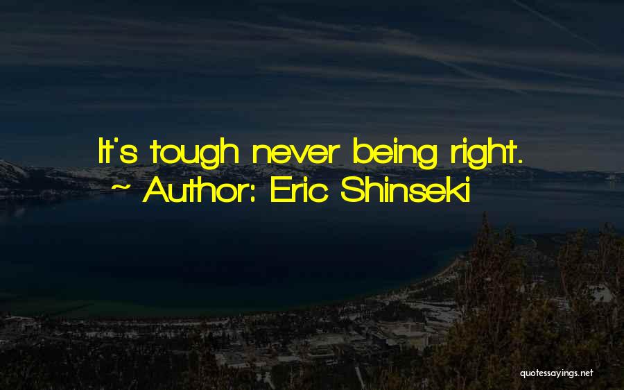 Eric Shinseki Quotes: It's Tough Never Being Right.