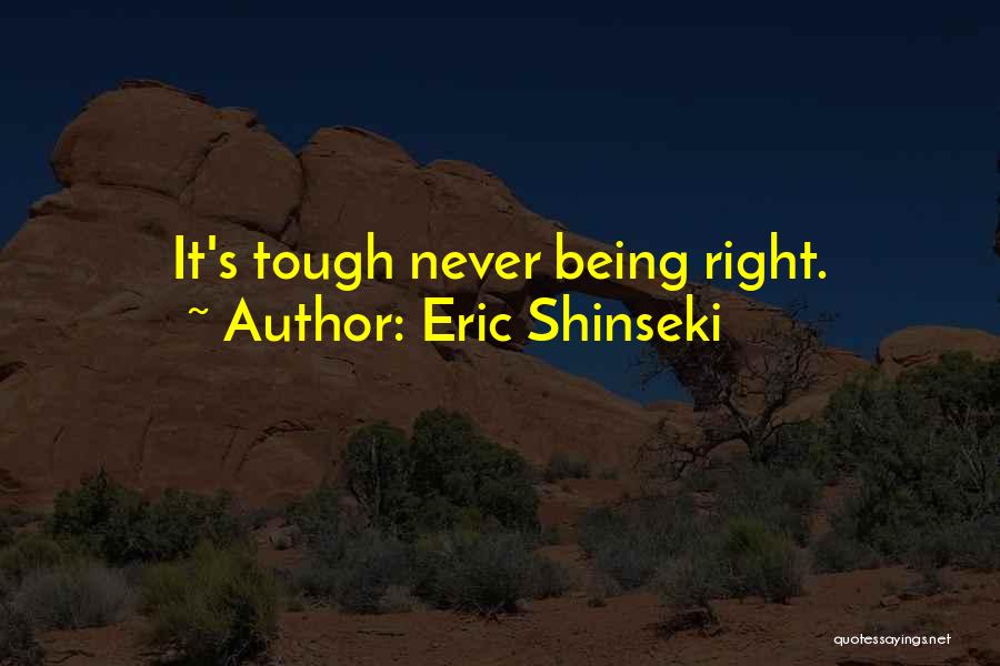 Eric Shinseki Quotes: It's Tough Never Being Right.