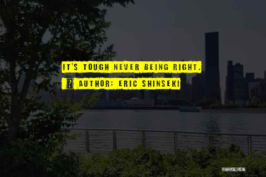 Eric Shinseki Quotes: It's Tough Never Being Right.