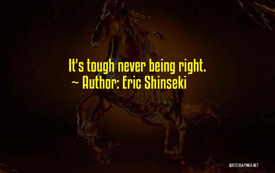 Eric Shinseki Quotes: It's Tough Never Being Right.