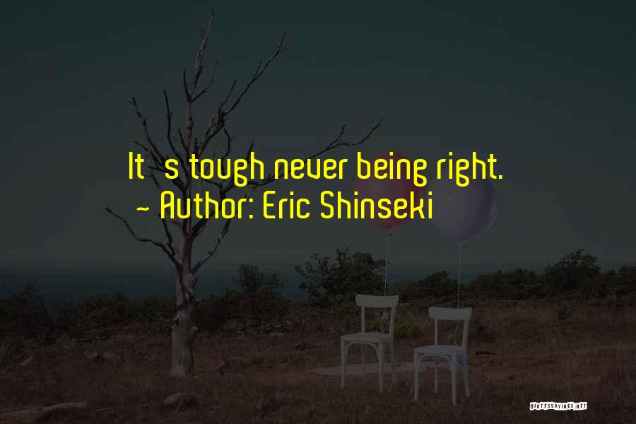 Eric Shinseki Quotes: It's Tough Never Being Right.