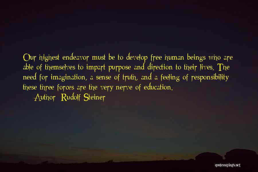 Rudolf Steiner Quotes: Our Highest Endeavor Must Be To Develop Free Human Beings Who Are Able Of Themselves To Impart Purpose And Direction