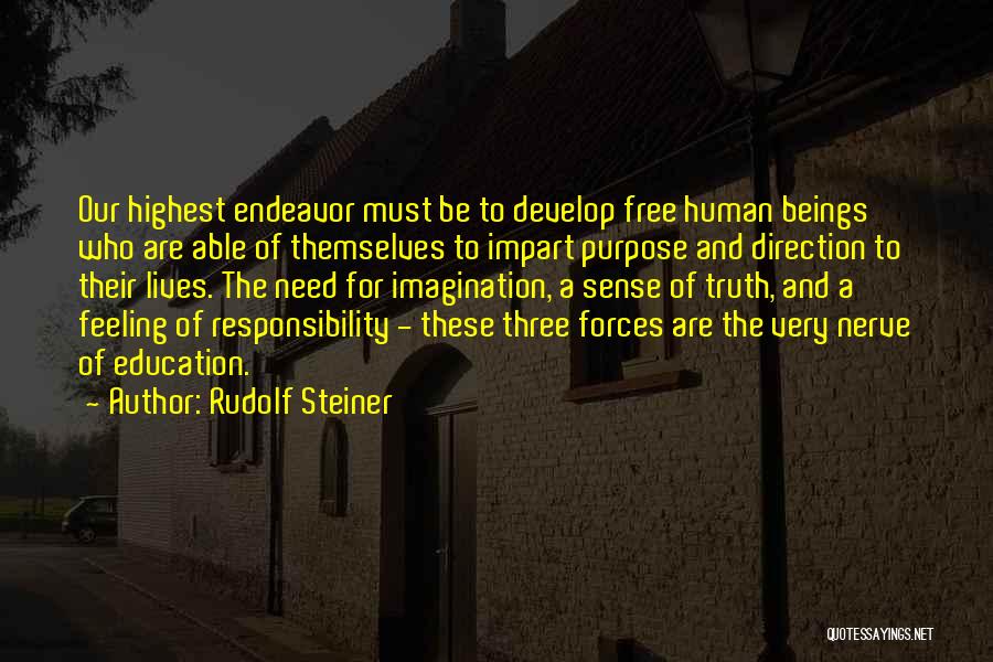 Rudolf Steiner Quotes: Our Highest Endeavor Must Be To Develop Free Human Beings Who Are Able Of Themselves To Impart Purpose And Direction