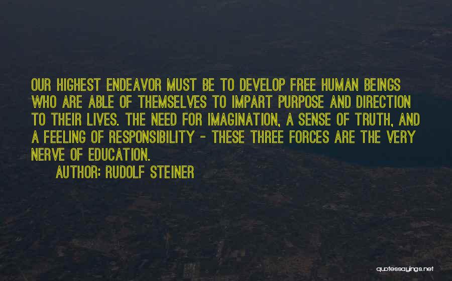 Rudolf Steiner Quotes: Our Highest Endeavor Must Be To Develop Free Human Beings Who Are Able Of Themselves To Impart Purpose And Direction