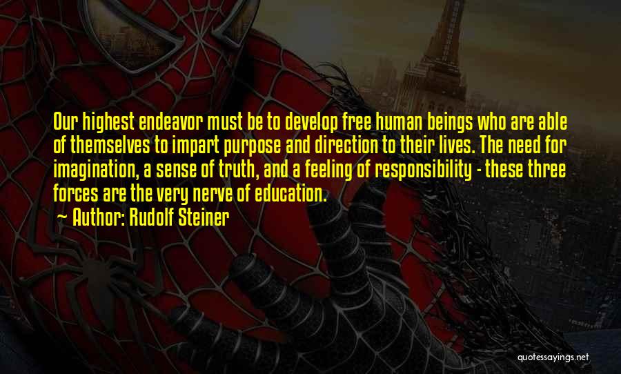 Rudolf Steiner Quotes: Our Highest Endeavor Must Be To Develop Free Human Beings Who Are Able Of Themselves To Impart Purpose And Direction