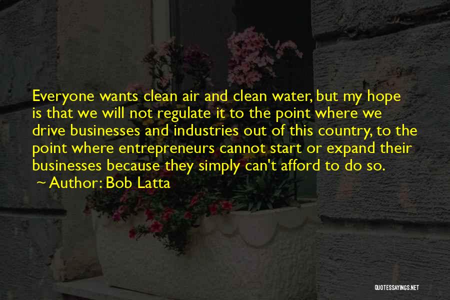 Bob Latta Quotes: Everyone Wants Clean Air And Clean Water, But My Hope Is That We Will Not Regulate It To The Point