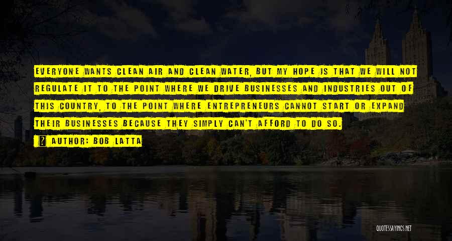 Bob Latta Quotes: Everyone Wants Clean Air And Clean Water, But My Hope Is That We Will Not Regulate It To The Point