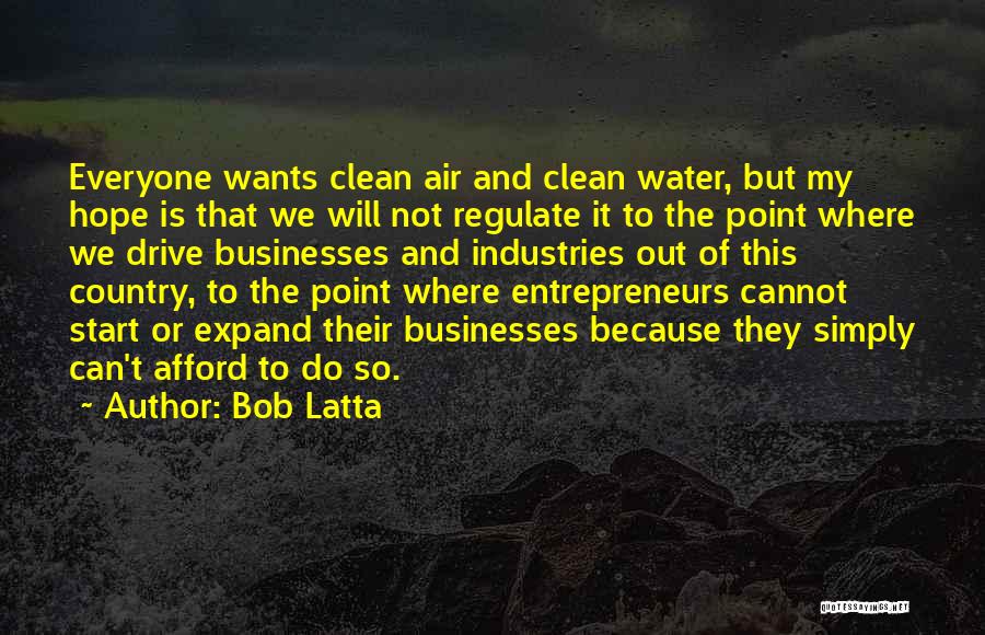 Bob Latta Quotes: Everyone Wants Clean Air And Clean Water, But My Hope Is That We Will Not Regulate It To The Point