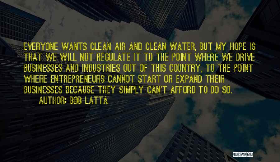 Bob Latta Quotes: Everyone Wants Clean Air And Clean Water, But My Hope Is That We Will Not Regulate It To The Point