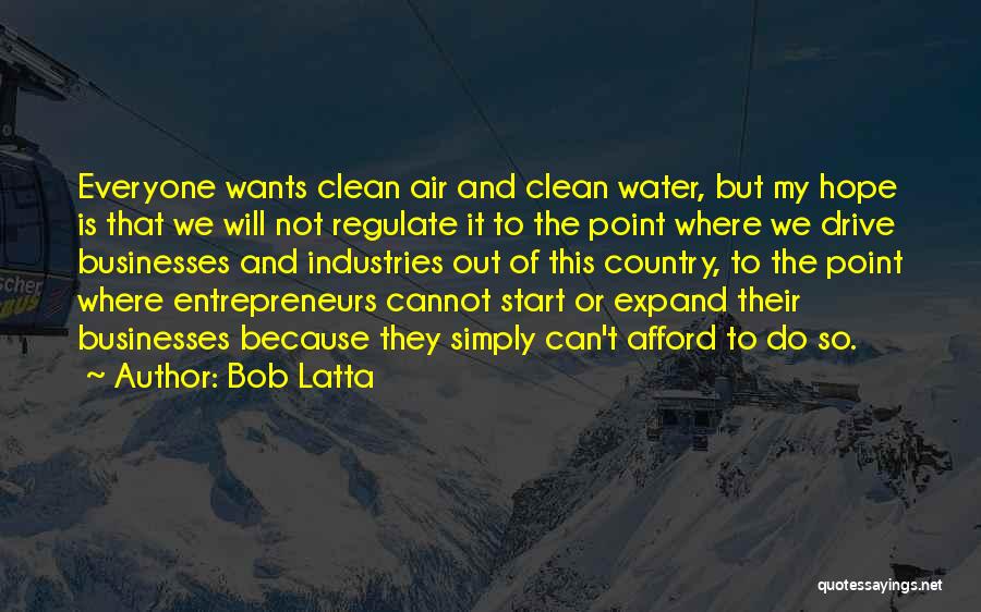 Bob Latta Quotes: Everyone Wants Clean Air And Clean Water, But My Hope Is That We Will Not Regulate It To The Point