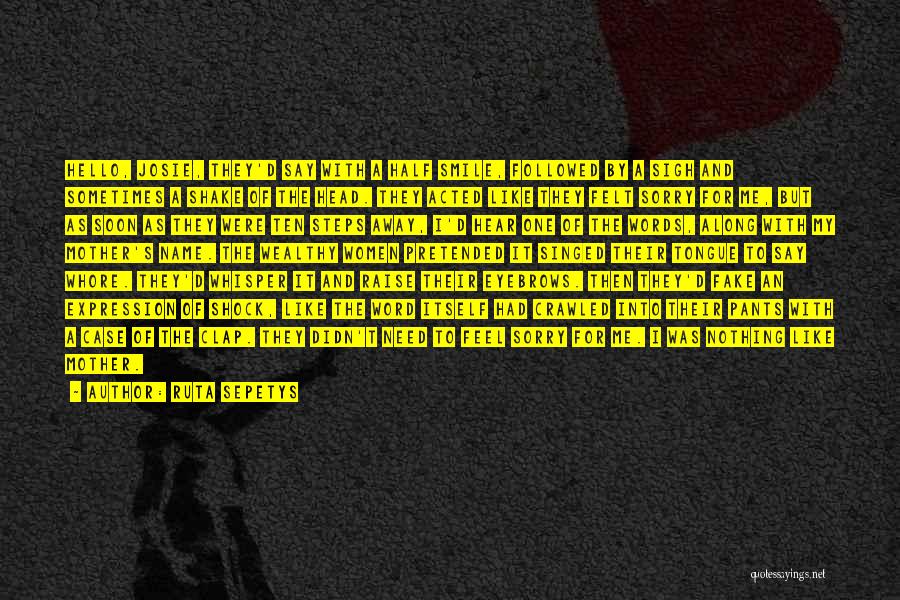 Ruta Sepetys Quotes: Hello, Josie, They'd Say With A Half Smile, Followed By A Sigh And Sometimes A Shake Of The Head. They