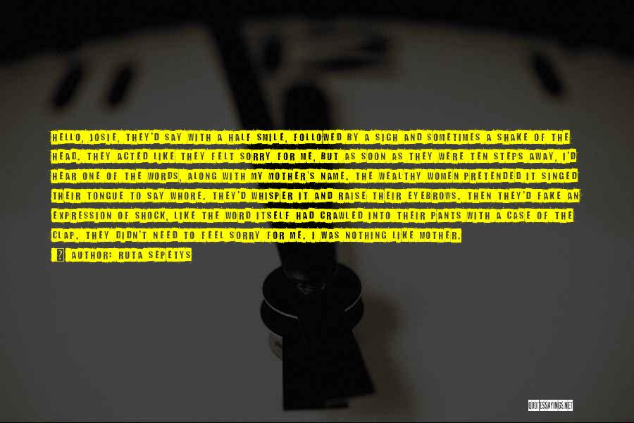 Ruta Sepetys Quotes: Hello, Josie, They'd Say With A Half Smile, Followed By A Sigh And Sometimes A Shake Of The Head. They