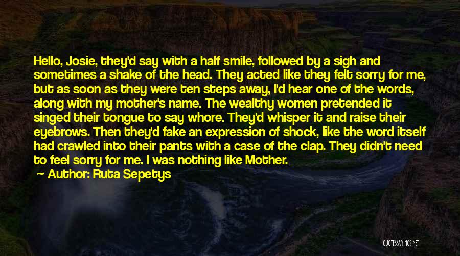 Ruta Sepetys Quotes: Hello, Josie, They'd Say With A Half Smile, Followed By A Sigh And Sometimes A Shake Of The Head. They