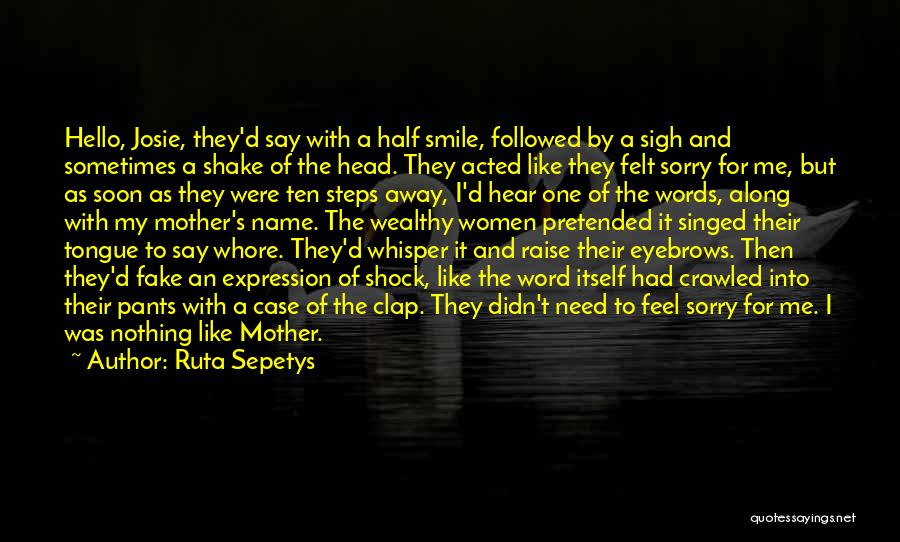 Ruta Sepetys Quotes: Hello, Josie, They'd Say With A Half Smile, Followed By A Sigh And Sometimes A Shake Of The Head. They