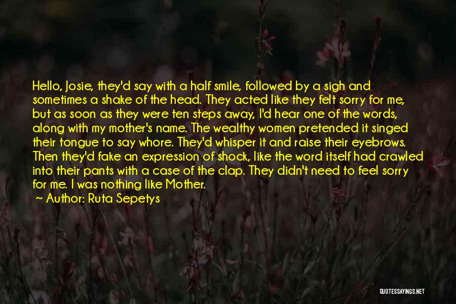 Ruta Sepetys Quotes: Hello, Josie, They'd Say With A Half Smile, Followed By A Sigh And Sometimes A Shake Of The Head. They