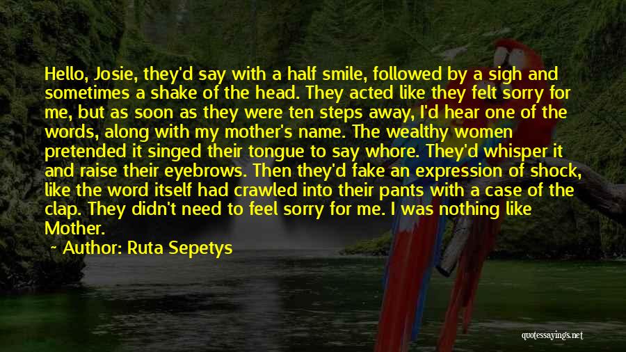 Ruta Sepetys Quotes: Hello, Josie, They'd Say With A Half Smile, Followed By A Sigh And Sometimes A Shake Of The Head. They