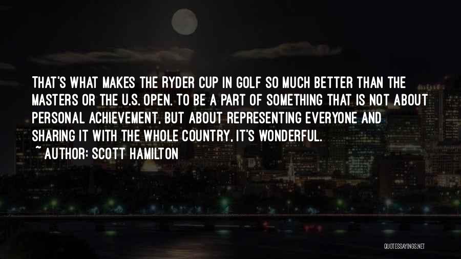 Scott Hamilton Quotes: That's What Makes The Ryder Cup In Golf So Much Better Than The Masters Or The U.s. Open. To Be