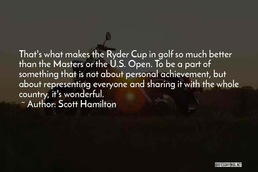 Scott Hamilton Quotes: That's What Makes The Ryder Cup In Golf So Much Better Than The Masters Or The U.s. Open. To Be